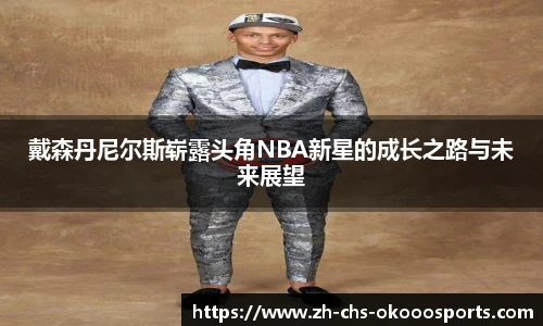 戴森丹尼尔斯崭露头角NBA新星的成长之路与未来展望